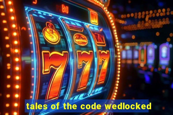 tales of the code wedlocked